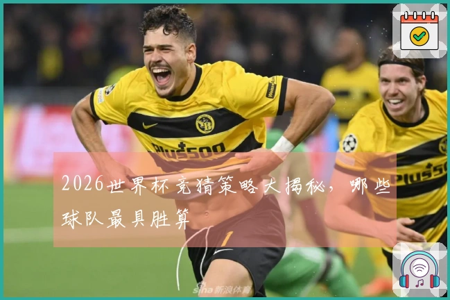 2026世界杯竞猜策略大揭秘，哪些球队最具胜算